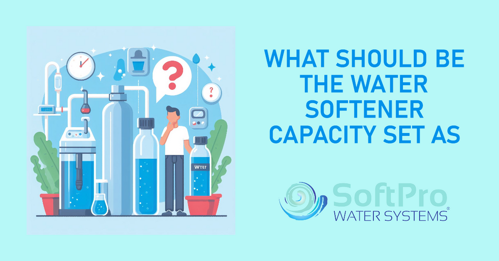 What Should Be the Water Softener Capacity Set As?